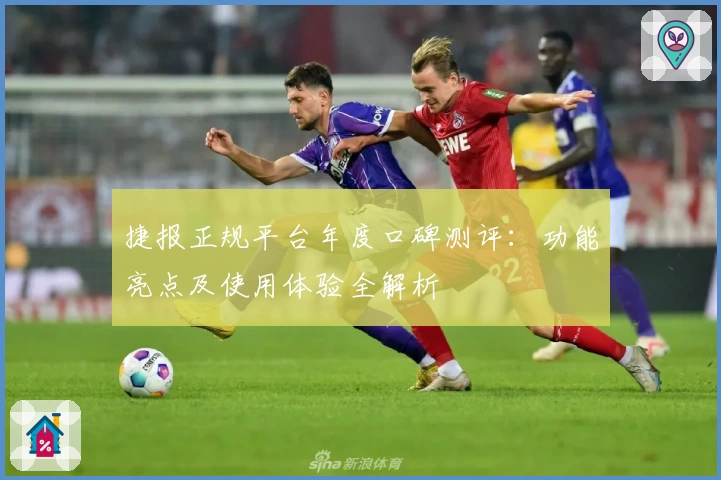 捷报正规平台年度口碑测评：功能亮点及使用体验全解析