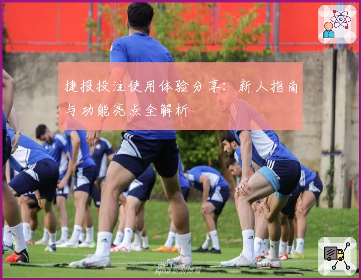 捷报投注使用体验分享：新人指南与功能亮点全解析