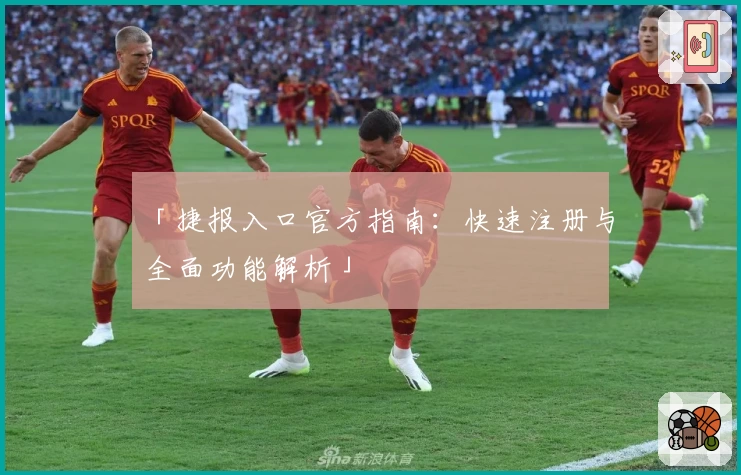 「捷报入口官方指南：快速注册与全面功能解析」